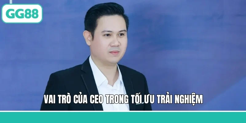 Vai trò của CEO trong tối ưu trải nghiệm