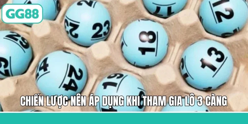 Chiến lược nên áp dụng khi tham gia lô 3 càng
